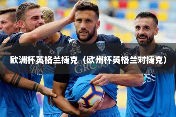 欧洲杯英格兰捷克（欧州杯英格兰对捷克）